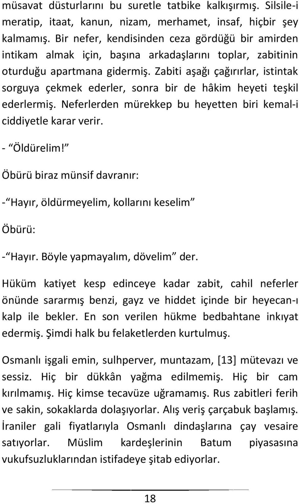 Zabiti aşağı çağırırlar, istintak sorguya çekmek ederler, sonra bir de hâkim heyeti teşkil ederlermiş. Neferlerden mürekkep bu heyetten biri kemal-i ciddiyetle karar verir. - Öldürelim!