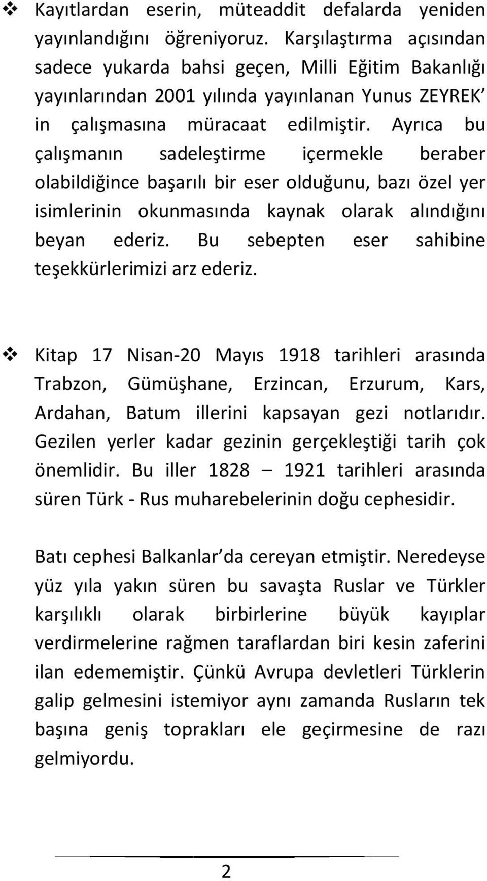 Ayrıca bu çalışmanın sadeleştirme içermekle beraber olabildiğince başarılı bir eser olduğunu, bazı özel yer isimlerinin okunmasında kaynak olarak alındığını beyan ederiz.