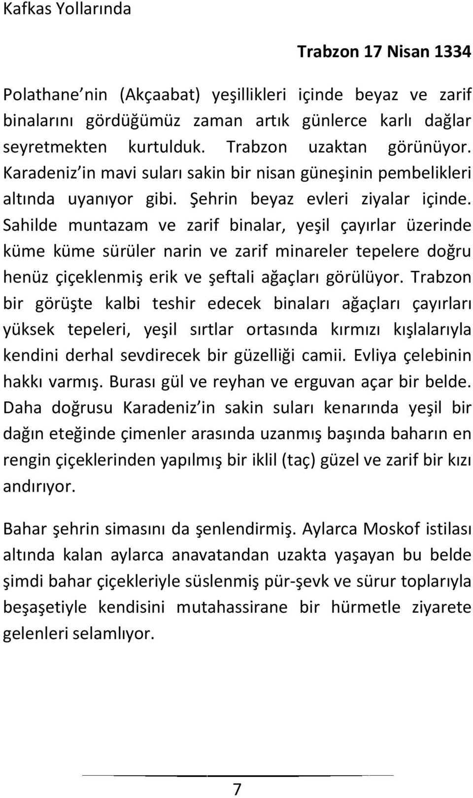 Sahilde muntazam ve zarif binalar, yeşil çayırlar üzerinde küme küme sürüler narin ve zarif minareler tepelere doğru henüz çiçeklenmiş erik ve şeftali ağaçları görülüyor.