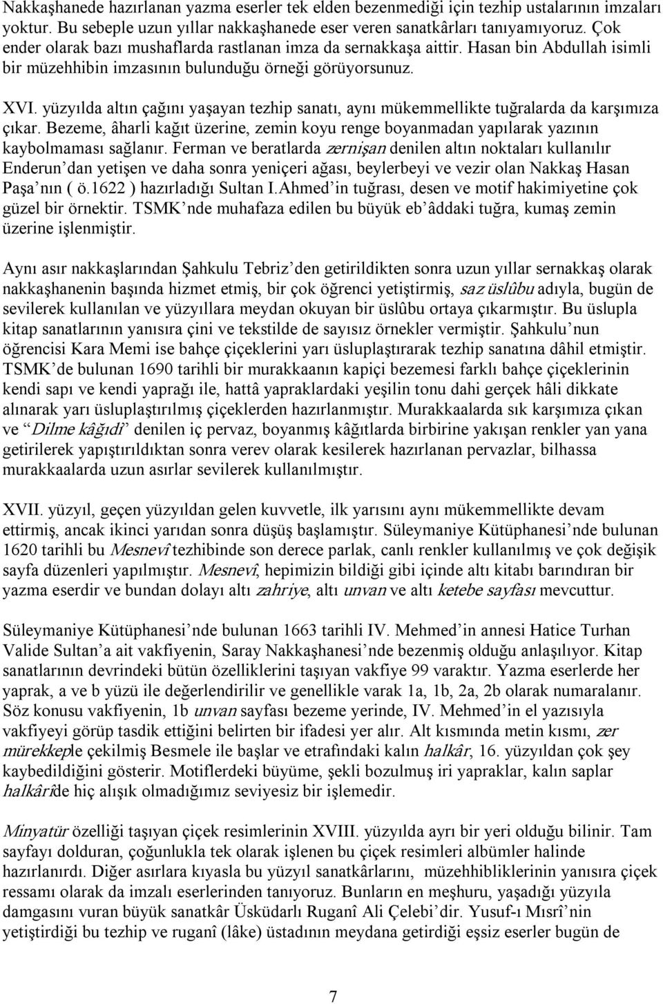 yüzyılda altın çağını yaşayan tezhip sanatı, aynı mükemmellikte tuğralarda da karşımıza çıkar. Bezeme, âharli kağıt üzerine, zemin koyu renge boyanmadan yapılarak yazının kaybolmaması sağlanır.