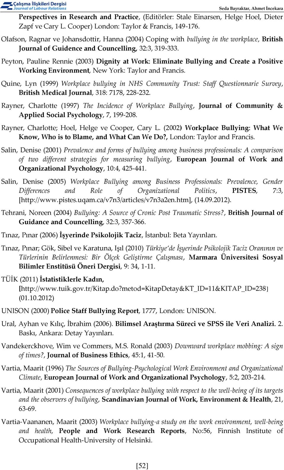 Peyton, Pauline Rennie (2003) Dignity at Work: Eliminate Bullying and Create a Positive Working Environment, New York: Taylor and Francis.