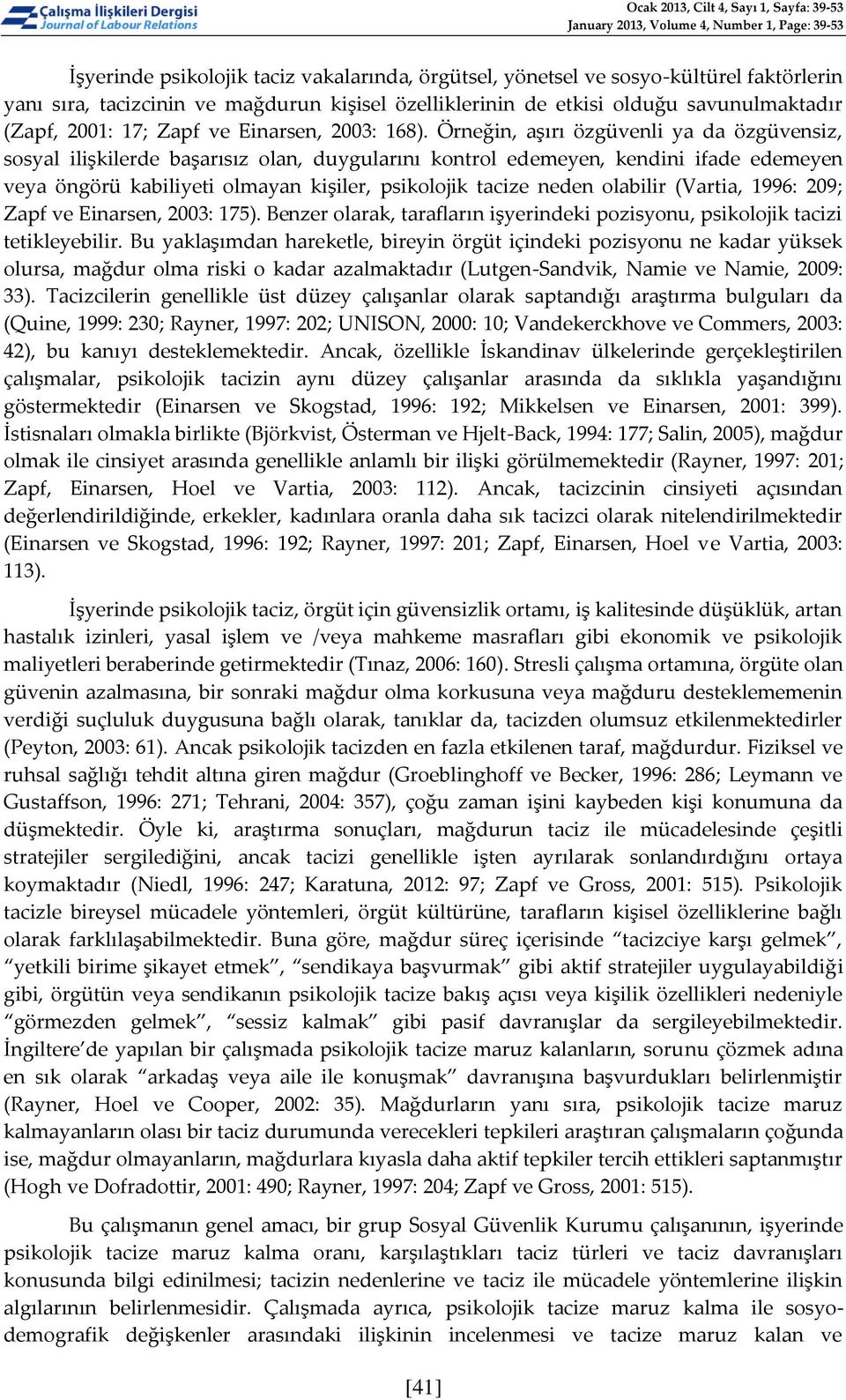 Örneğin, aşırı özgüvenli ya da özgüvensiz, sosyal ilişkilerde başarısız olan, duygularını kontrol edemeyen, kendini ifade edemeyen veya öngörü kabiliyeti olmayan kişiler, psikolojik tacize neden