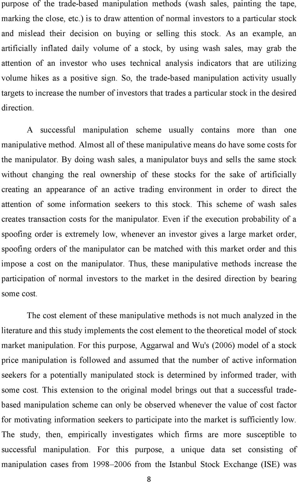 As an example, an artificially inflated daily volume of a stock, by using wash sales, may grab the attention of an investor who uses technical analysis indicators that are utilizing volume hikes as a