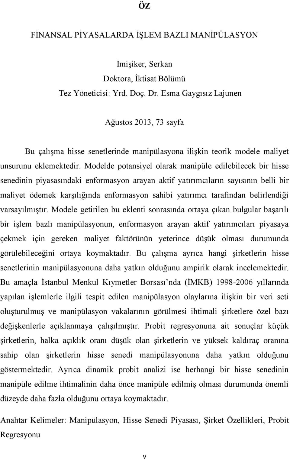 Modelde potansiyel olarak manipüle edilebilecek bir hisse senedinin piyasasındaki enformasyon arayan aktif yatırımcıların sayısının belli bir maliyet ödemek karşılığında enformasyon sahibi yatırımcı