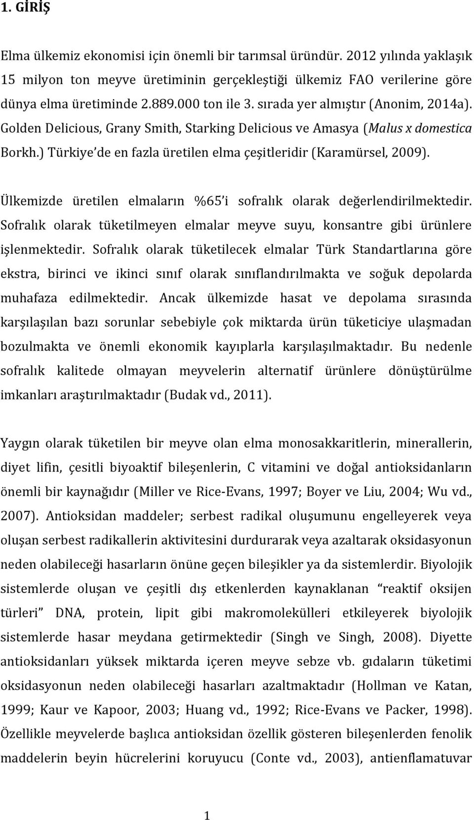 ) Türkiye de en fazla üretilen elma çeşitleridir (Karamürsel, 2009). Ülkemizde üretilen elmaların %65 i sofralık olarak değerlendirilmektedir.