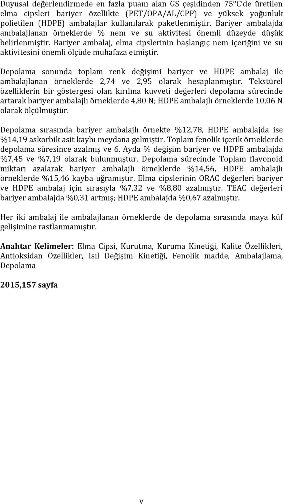 Bariyer ambalaj, elma cipslerinin başlangıç nem içeriğini ve su aktivitesini önemli ölçüde muhafaza etmiştir.