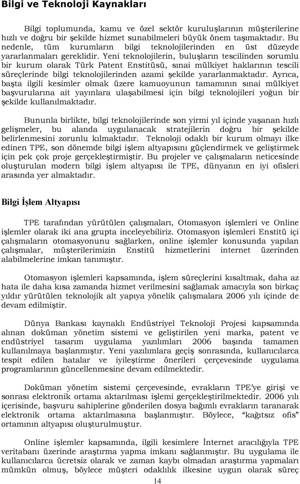 Yeni teknolojilerin, buluşların tescilinden sorumlu bir kurum olarak Türk Patent Enstitüsü, sınai mülkiyet haklarının tescili süreçlerinde bilgi teknolojilerinden azami şekilde yararlanmaktadır.