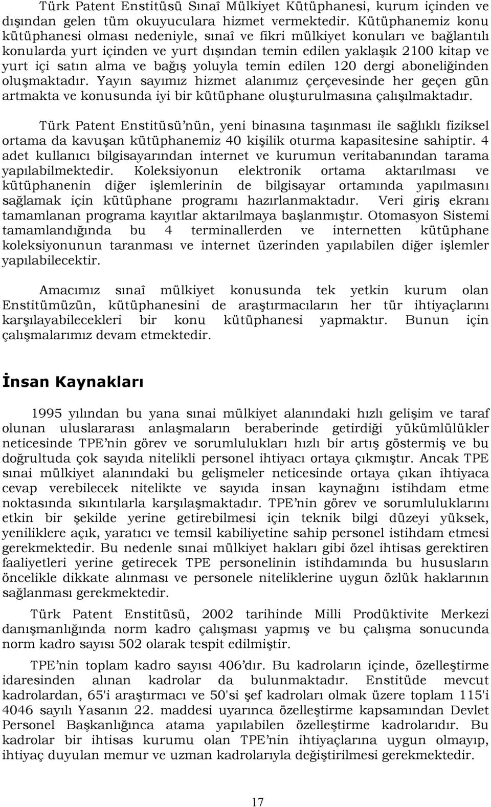 yoluyla temin edilen 120 dergi aboneliğinden oluşmaktadır. Yayın sayımız hizmet alanımız çerçevesinde her geçen gün artmakta ve konusunda iyi bir kütüphane oluşturulmasına çalışılmaktadır.