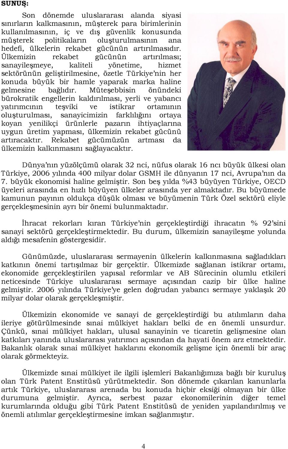 Ülkemizin rekabet gücünün artırılması; sanayileşmeye, kaliteli yönetime, hizmet sektörünün geliştirilmesine, özetle Türkiye nin her konuda büyük bir hamle yaparak marka haline gelmesine bağlıdır.