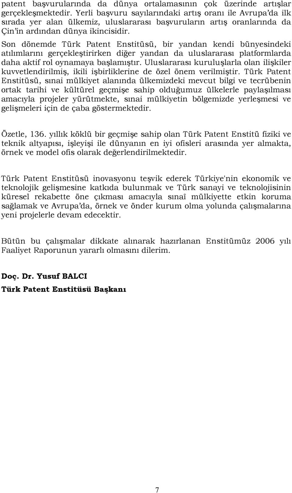 Son dönemde Türk Patent Enstitüsü, bir yandan kendi bünyesindeki atılımlarını gerçekleştirirken diğer yandan da uluslararası platformlarda daha aktif rol oynamaya başlamıştır.