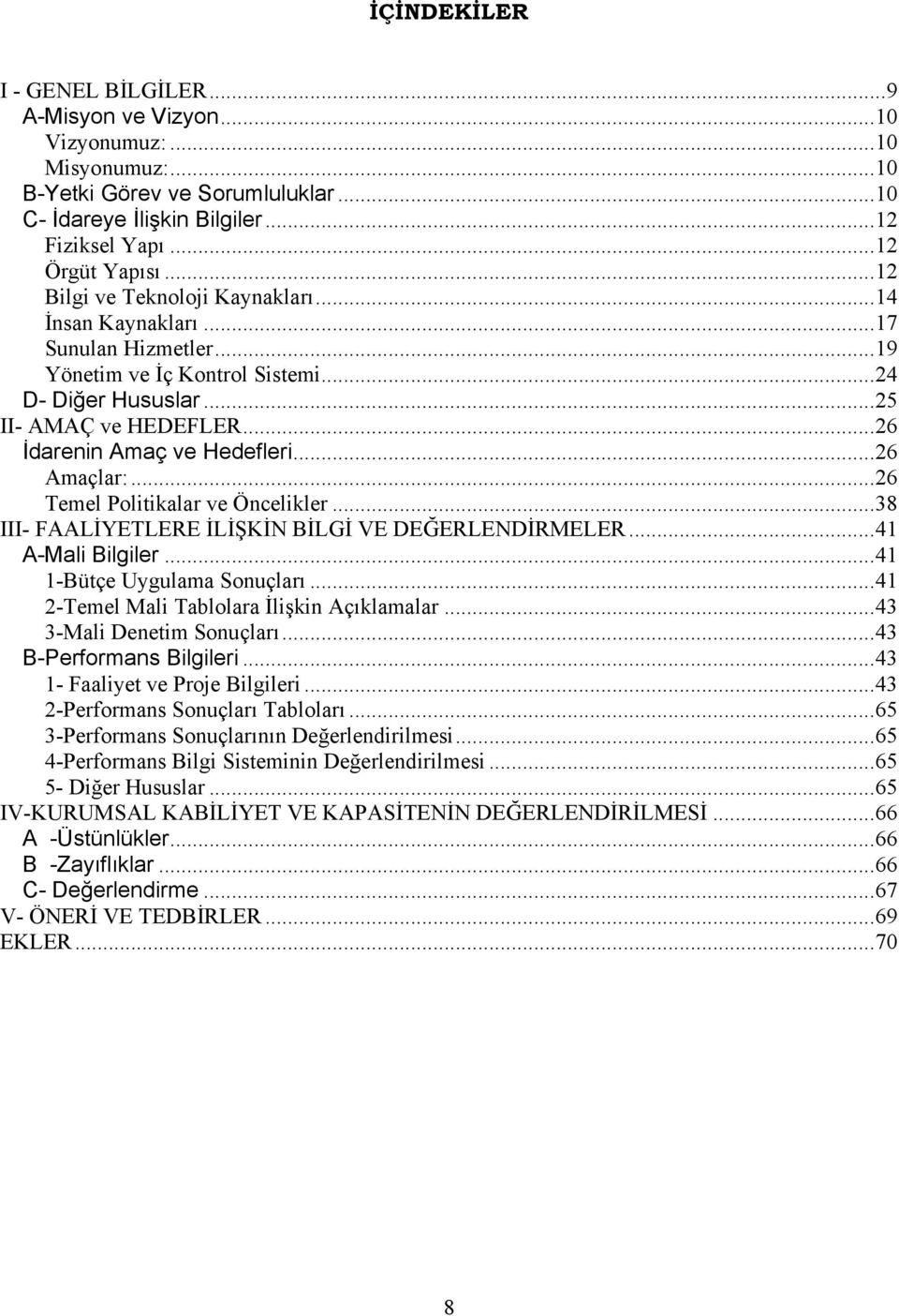 ..26 Amaçlar:...26 Temel Politikalar ve Öncelikler...38 III- FAALİYETLERE İLİŞKİN BİLGİ VE DEĞERLENDİRMELER...41 A-Mali Bilgiler...41 1-Bütçe Uygulama Sonuçları.