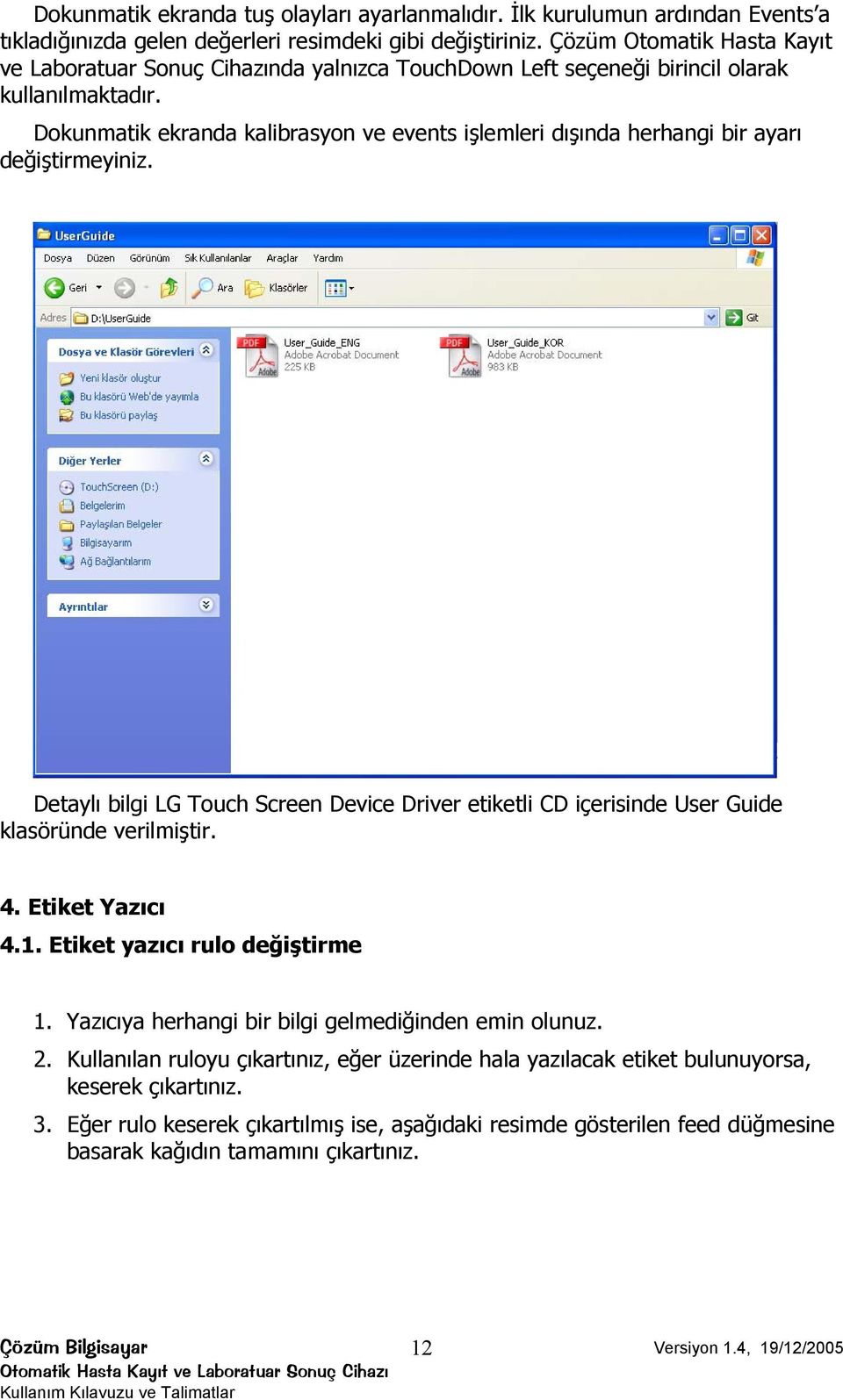 Dokunmatik ekranda kalibrasyon ve events işlemleri dışında herhangi bir ayarı değiştirmeyiniz. Detaylı bilgi LG Touch Screen Device Driver etiketli CD içerisinde User Guide klasöründe verilmiştir. 4.