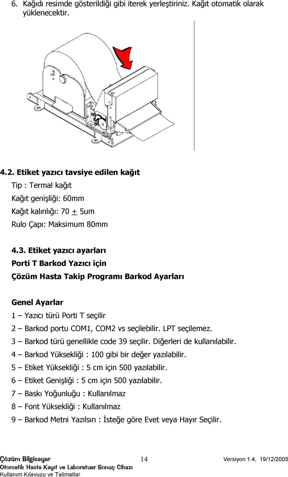 Etiket yazıcı ayarları Porti T Barkod Yazıcı için Çözüm Hasta Takip Programı Barkod Ayarları Genel Ayarlar 1 Yazıcı türü Porti T seçilir 2 Barkod portu COM1, COM2 vs seçilebilir. LPT seçilemez.