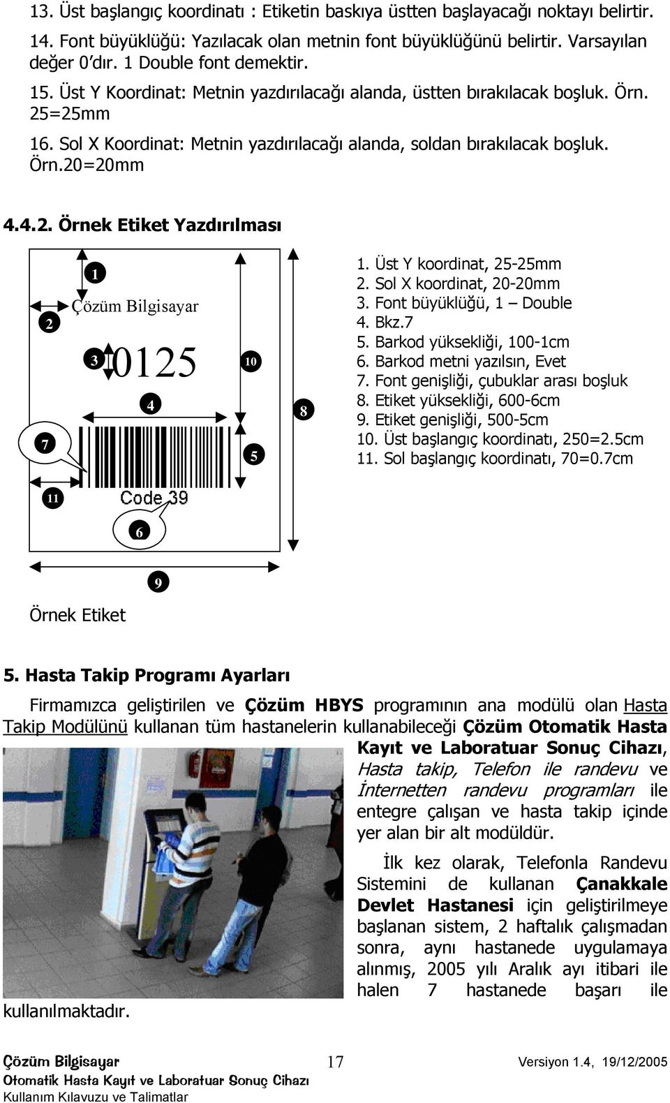 4.2. Örnek Etiket Yazdırılması 7 2 1 Çözüm Bilgisayar 3 0125 4 10 5 8 1. Üst Y koordinat, 25-25mm 2. Sol X koordinat, 20-20mm 3. Font büyüklüğü, 1 Double 4. Bkz.7 5. Barkod yüksekliği, 100-1cm 6.