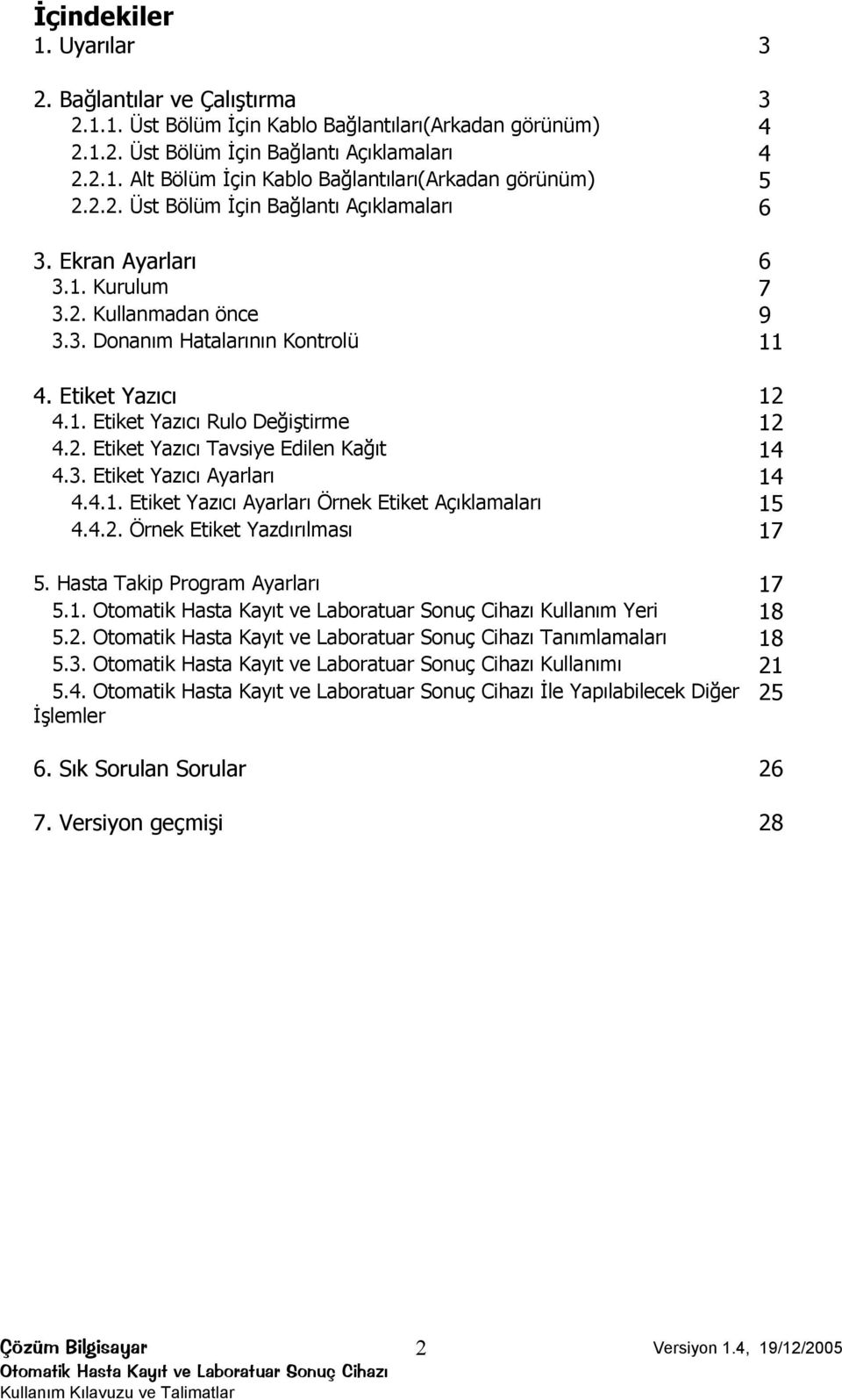 2. Etiket Yazıcı Tavsiye Edilen Kağıt 14 4.3. Etiket Yazıcı Ayarları 14 4.4.1. Etiket Yazıcı Ayarları Örnek Etiket Açıklamaları 15 4.4.2. Örnek Etiket Yazdırılması 17 5.