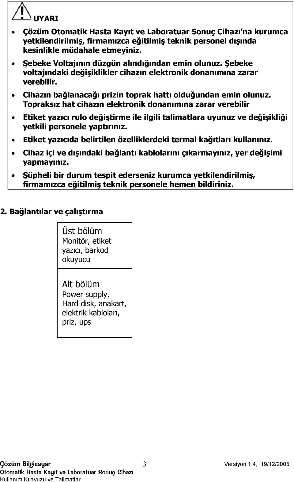 Topraksız hat cihazın elektronik donanımına zarar verebilir Etiket yazıcı rulo değiştirme ile ilgili talimatlara uyunuz ve değişikliği yetkili personele yaptırınız.