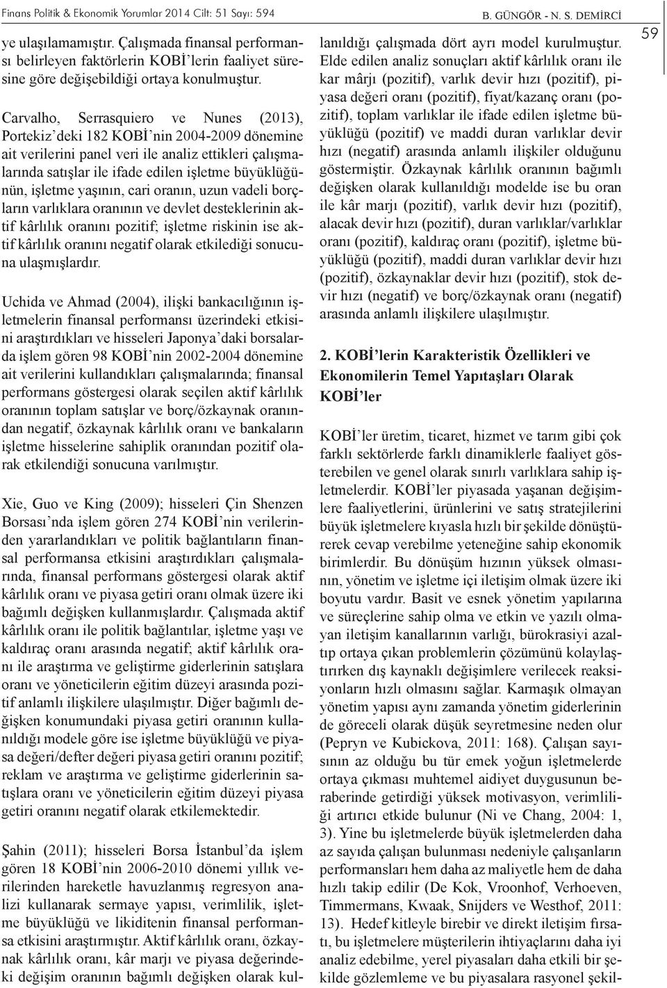 işletme yaşının, cari oranın, uzun vadeli borçların varlıklara oranının ve devlet desteklerinin aktif kârlılık oranını pozitif; işletme riskinin ise aktif kârlılık oranını negatif olarak etkilediği