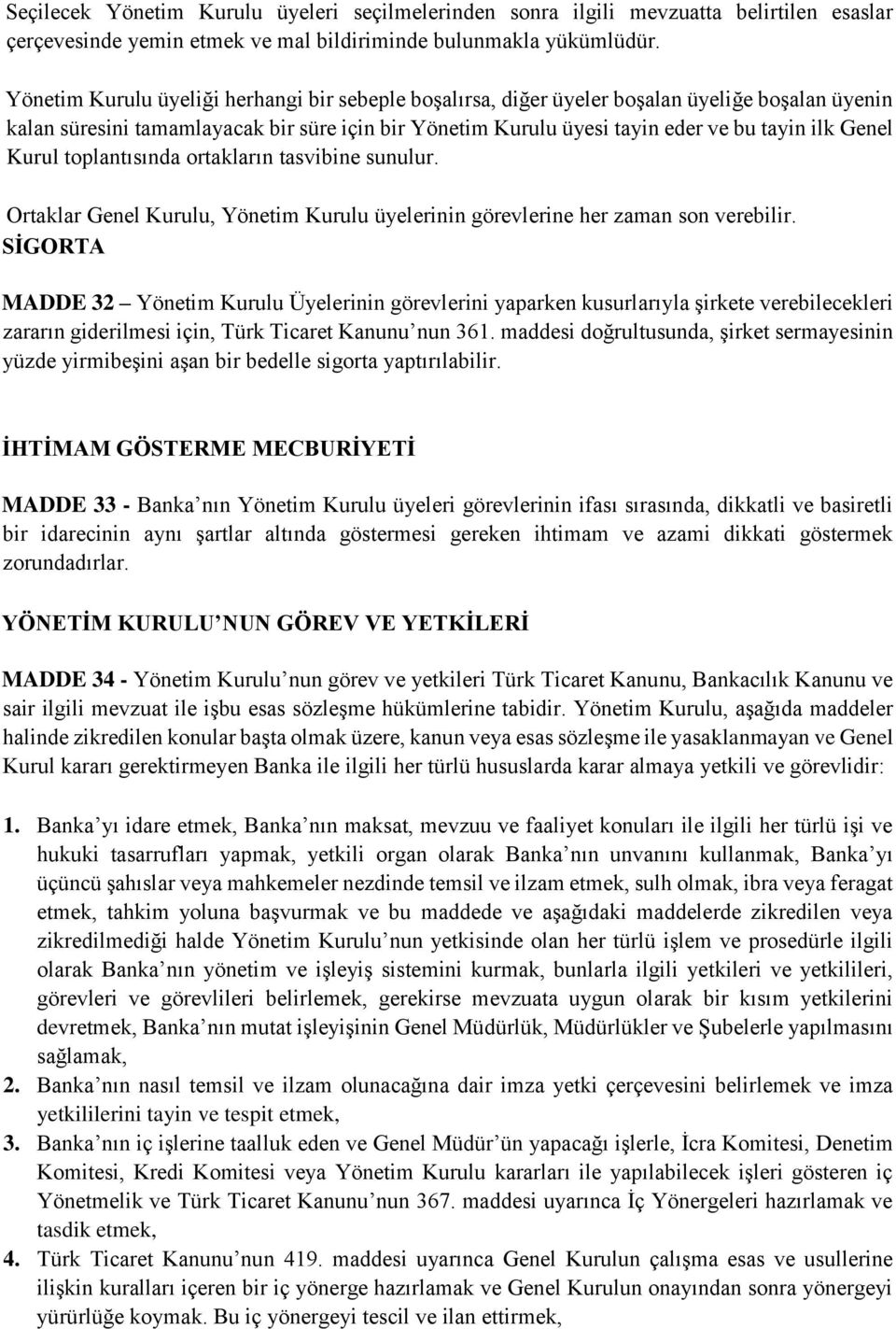 Kurul toplantısında ortakların tasvibine sunulur. Ortaklar Genel Kurulu, Yönetim Kurulu üyelerinin görevlerine her zaman son verebilir.