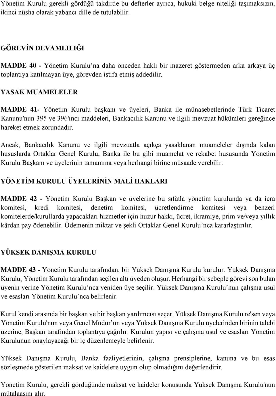 YASAK MUAMELELER MADDE 41- Yönetim Kurulu başkanı ve üyeleri, Banka ile münasebetlerinde Türk Ticaret Kanunu'nun 395 ve 396'ıncı maddeleri, Bankacılık Kanunu ve ilgili mevzuat hükümleri gereğince