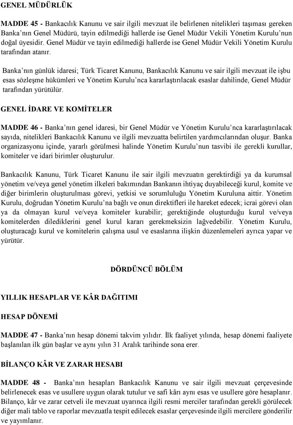 Banka nın günlük idaresi; Türk Ticaret Kanunu, Bankacılık Kanunu ve sair ilgili mevzuat ile işbu esas sözleşme hükümleri ve Yönetim Kurulu nca kararlaştırılacak esaslar dahilinde, Genel Müdür