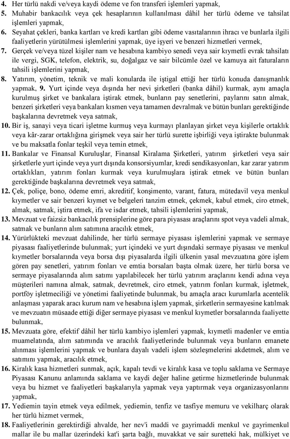 Gerçek ve/veya tüzel kişiler nam ve hesabına kambiyo senedi veya sair kıymetli evrak tahsilatı ile vergi, SGK, telefon, elektrik, su, doğalgaz ve sair bilcümle özel ve kamuya ait faturaların tahsili