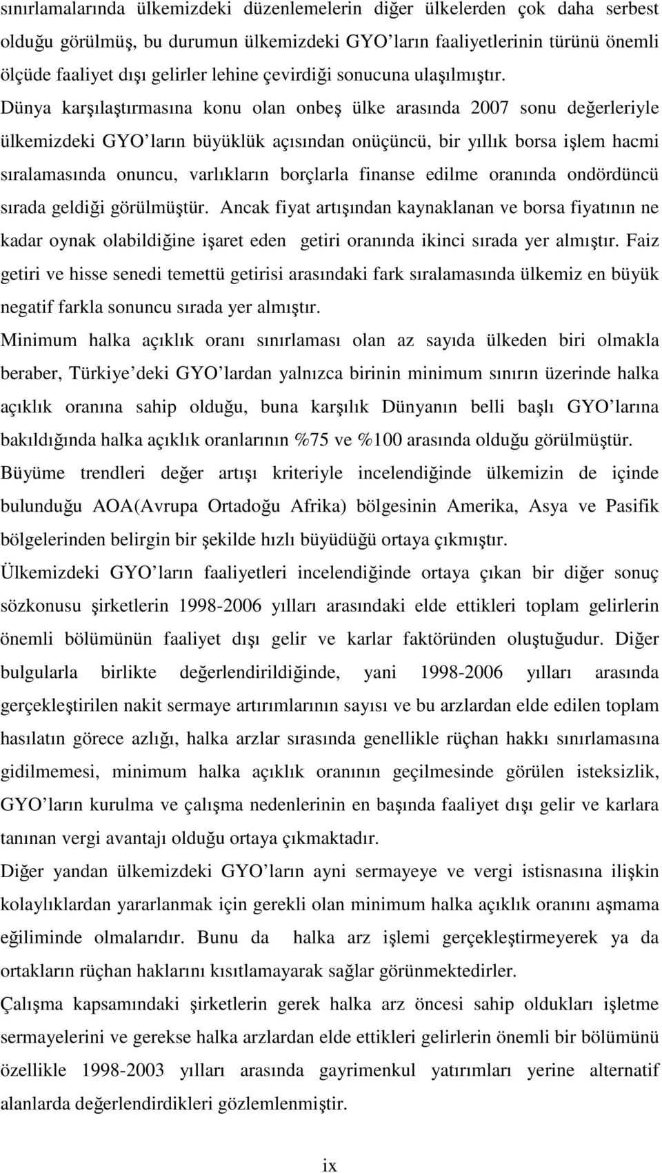 Dünya karşılaştırmasına konu olan onbeş ülke arasında 2007 sonu değerleriyle ülkemizdeki GYO ların büyüklük açısından onüçüncü, bir yıllık borsa işlem hacmi sıralamasında onuncu, varlıkların