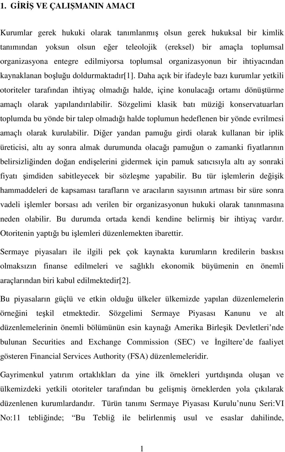 Daha açık bir ifadeyle bazı kurumlar yetkili otoriteler tarafından ihtiyaç olmadığı halde, içine konulacağı ortamı dönüştürme amaçlı olarak yapılandırılabilir.