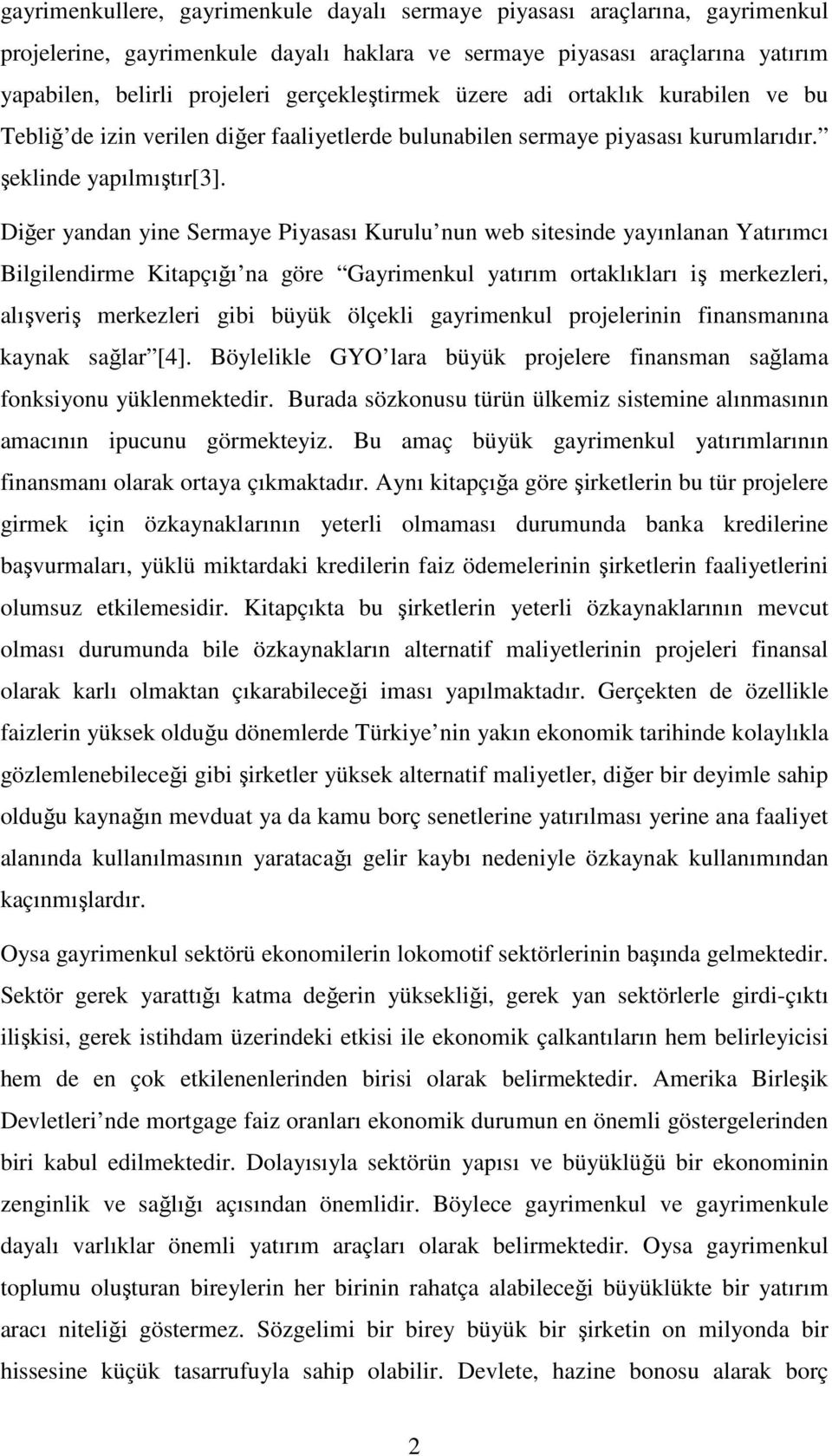 Diğer yandan yine Sermaye Piyasası Kurulu nun web sitesinde yayınlanan Yatırımcı Bilgilendirme Kitapçığı na göre Gayrimenkul yatırım ortaklıkları iş merkezleri, alışveriş merkezleri gibi büyük