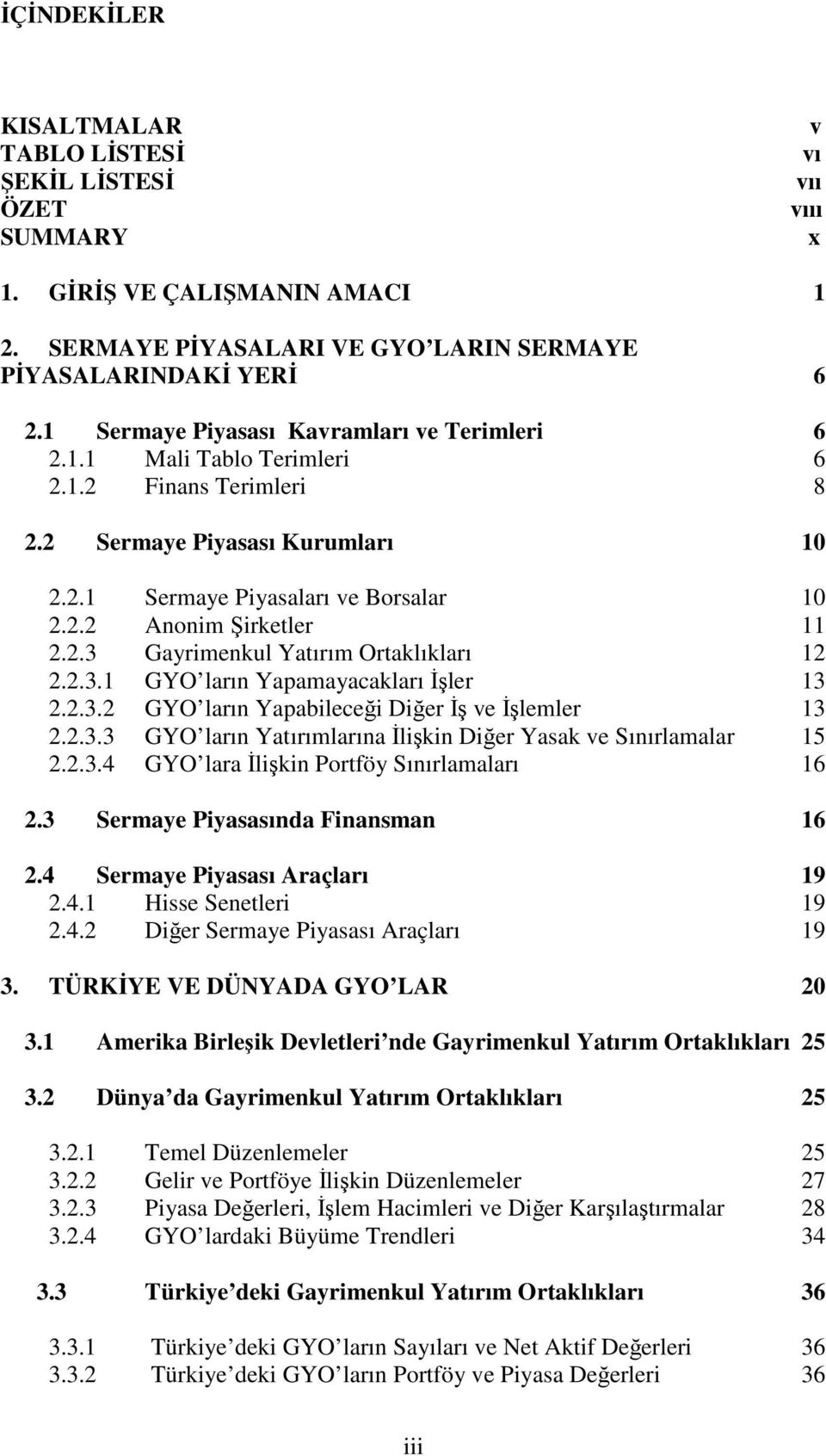 2.3 Gayrimenkul Yatırım Ortaklıkları 12 2.2.3.1 GYO ların Yapamayacakları Đşler 13 2.2.3.2 GYO ların Yapabileceği Diğer Đş ve Đşlemler 13 2.2.3.3 GYO ların Yatırımlarına Đlişkin Diğer Yasak ve Sınırlamalar 15 2.