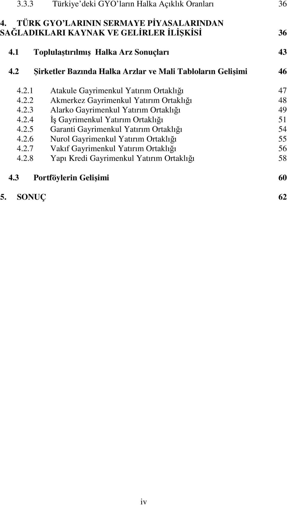 2.3 Alarko Gayrimenkul Yatırım Ortaklığı 49 4.2.4 Đş Gayrimenkul Yatırım Ortaklığı 51 4.2.5 Garanti Gayrimenkul Yatırım Ortaklığı 54 4.2.6 Nurol Gayrimenkul Yatırım Ortaklığı 55 4.