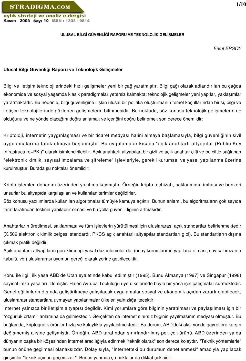 Bu nedenle, bilgi güvenliğine ilişkin ulusal bir politika oluşturmanın temel koşullarından birisi, bilgi ve iletişim teknolojilerinde gözlenen gelişmelerin bilinmesidir.