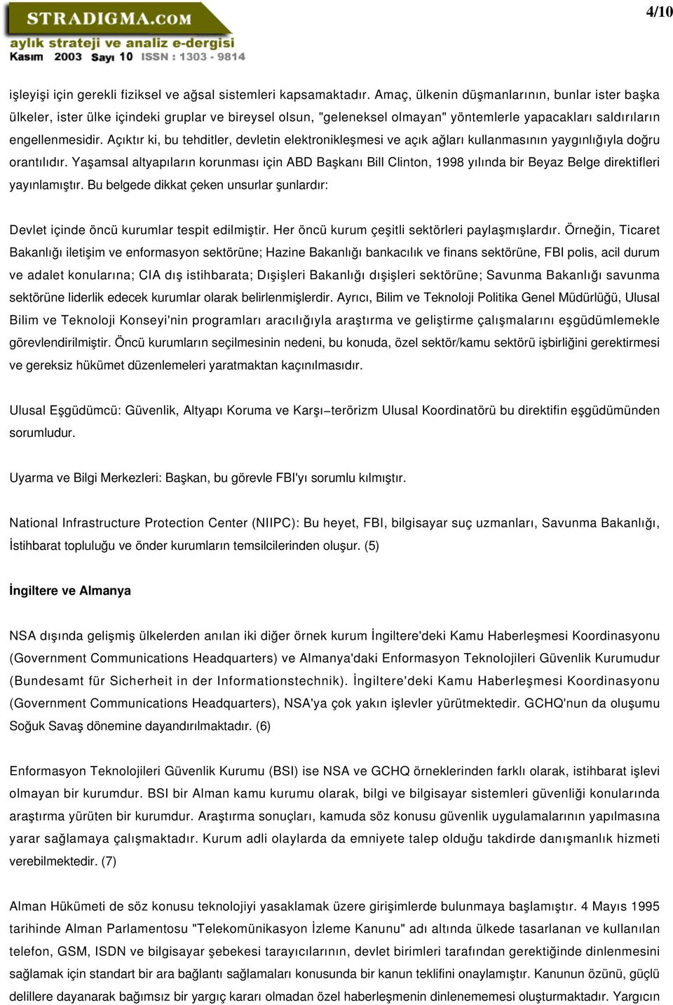 Açıktır ki, bu tehditler, devletin elektronikleşmesi ve açık ağları kullanmasının yaygınlığıyla doğru orantılıdır.