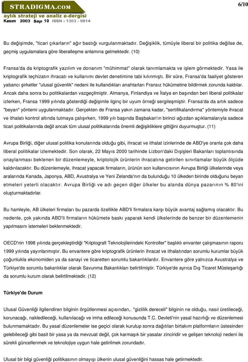 Bir süre, Fransa'da faaliyet gösteren yabancı şirketler "ulusal güvenlik" nedeni ile kullandıkları anahtarları Fransız hükümetine bildirmek zorunda kaldılar.