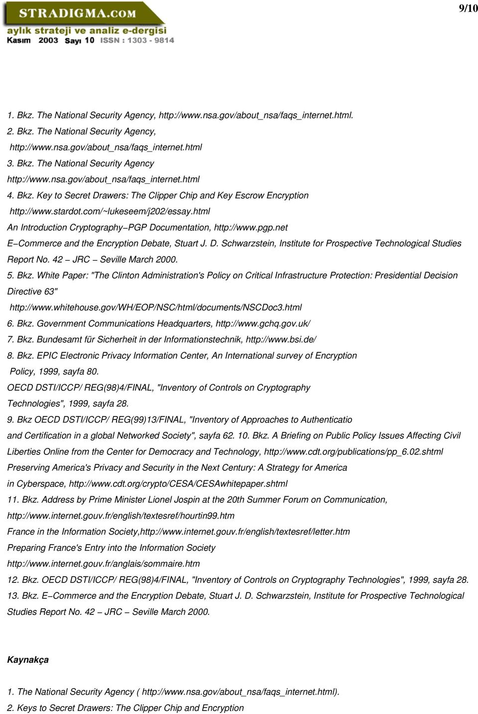 html An Introduction Cryptography PGP Documentation, http://www.pgp.net E Commerce and the Encryption Debate, Stuart J. D. Schwarzstein, Institute for Prospective Technological Studies Report No.