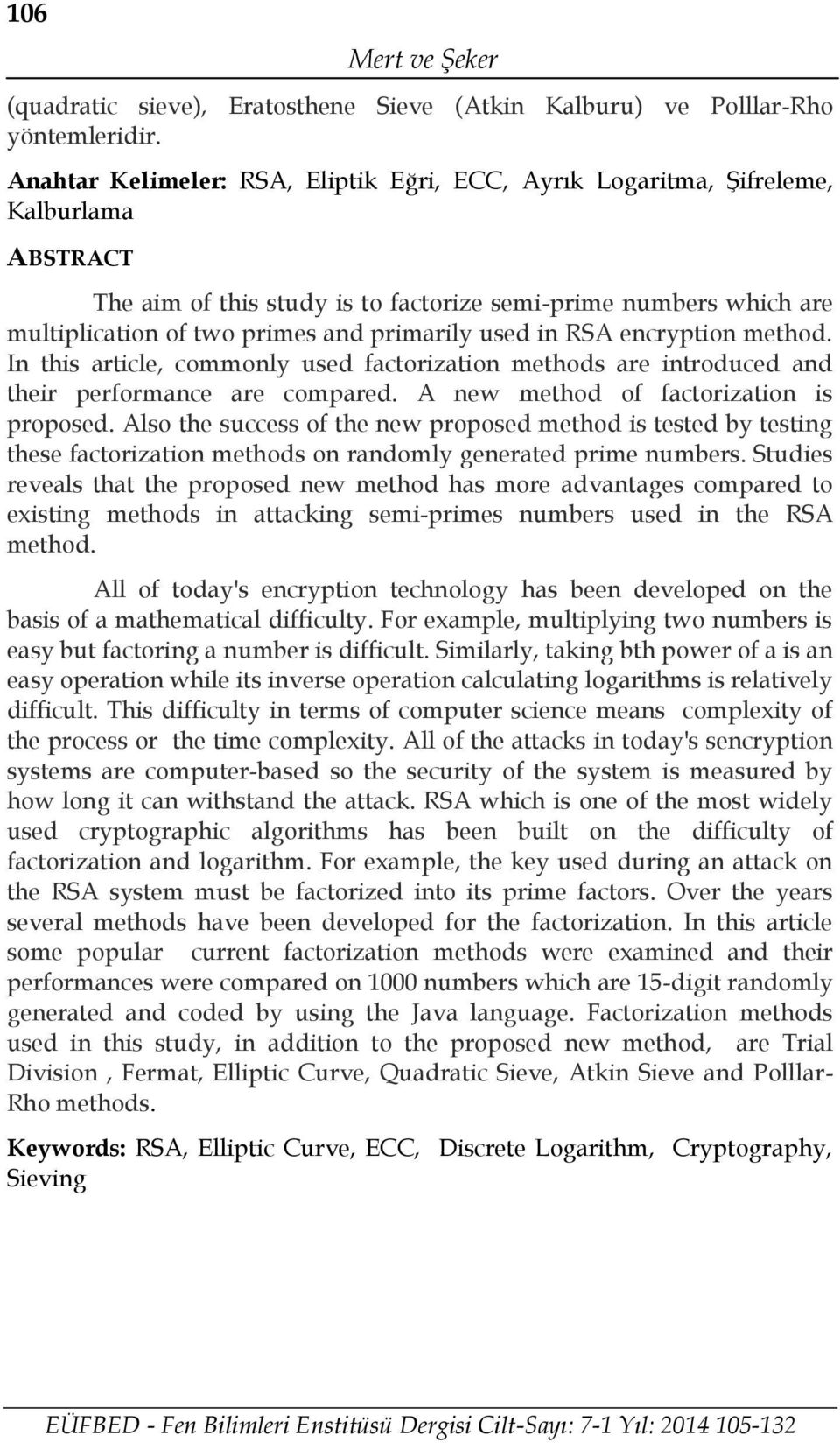 primarily used in RSA encryption method. In this article, commonly used factorization methods are introduced and their performance are compared. A new method of factorization is proposed.