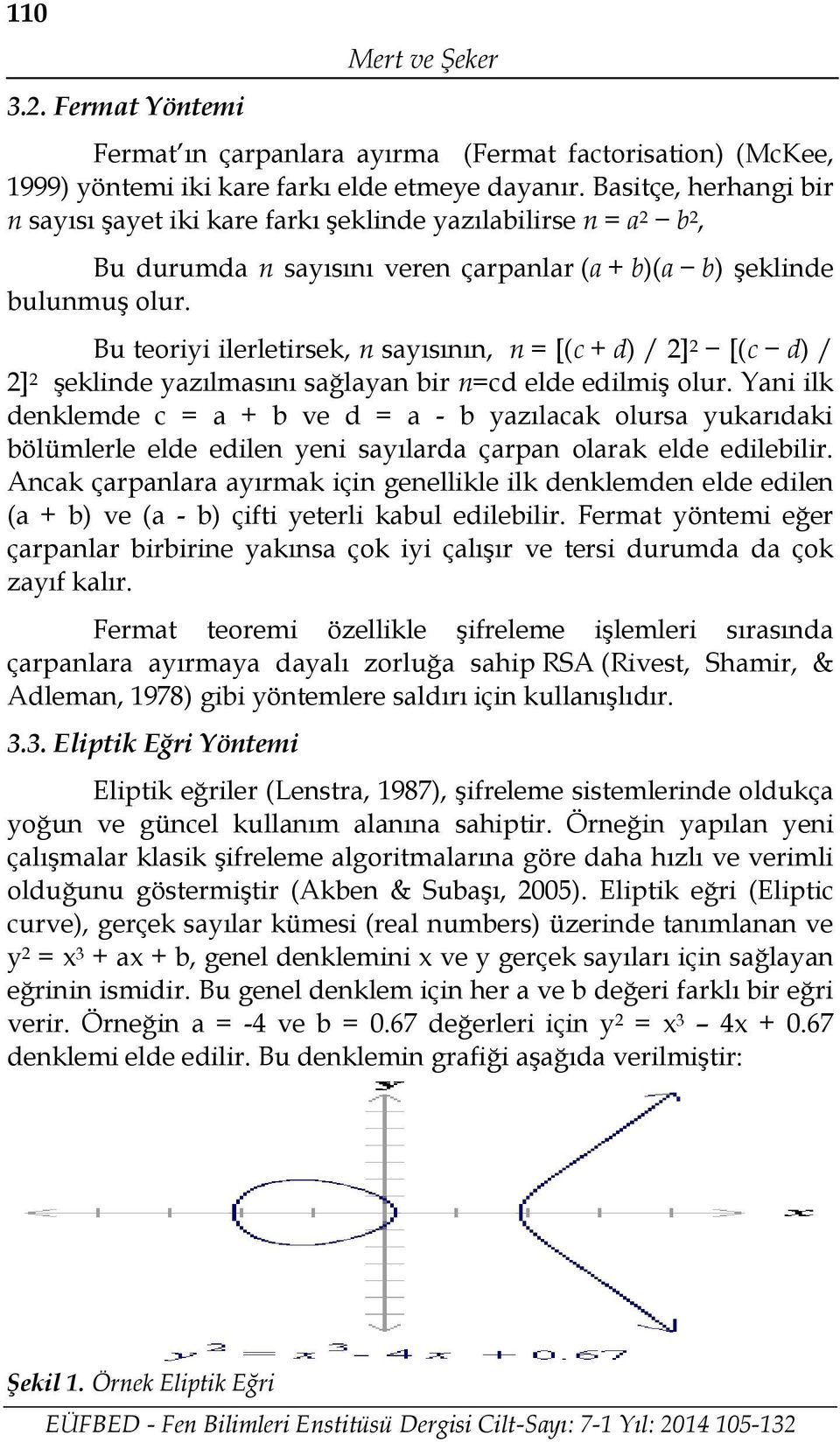 Bu teoriyi ilerletirsek, n sayısının, n = [(c + d) / 2] 2 [(c d) / 2] 2 şeklinde yazılmasını sağlayan bir n=cd elde edilmiş olur.