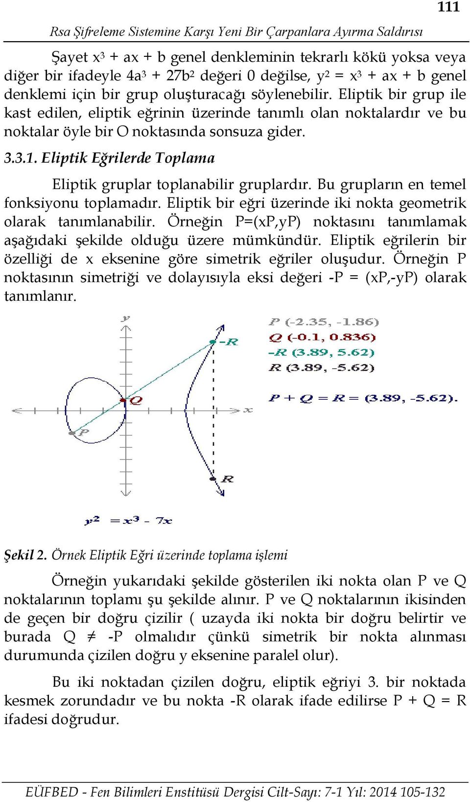 Eliptik Eğrilerde Toplama Eliptik gruplar toplanabilir gruplardır. Bu grupların en temel fonksiyonu toplamadır. Eliptik bir eğri üzerinde iki nokta geometrik olarak tanımlanabilir.