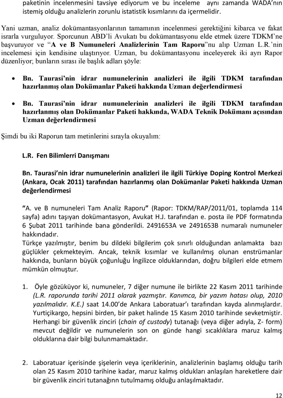 Sporcunun ABD li Avukatı bu dokümantasyonu elde etmek üzere TDKM ne başvuruyor ve A ve B Numuneleri Analizlerinin Tam Raporu nu alıp Uzman L.R. nin incelemesi için kendisine ulaştırıyor.