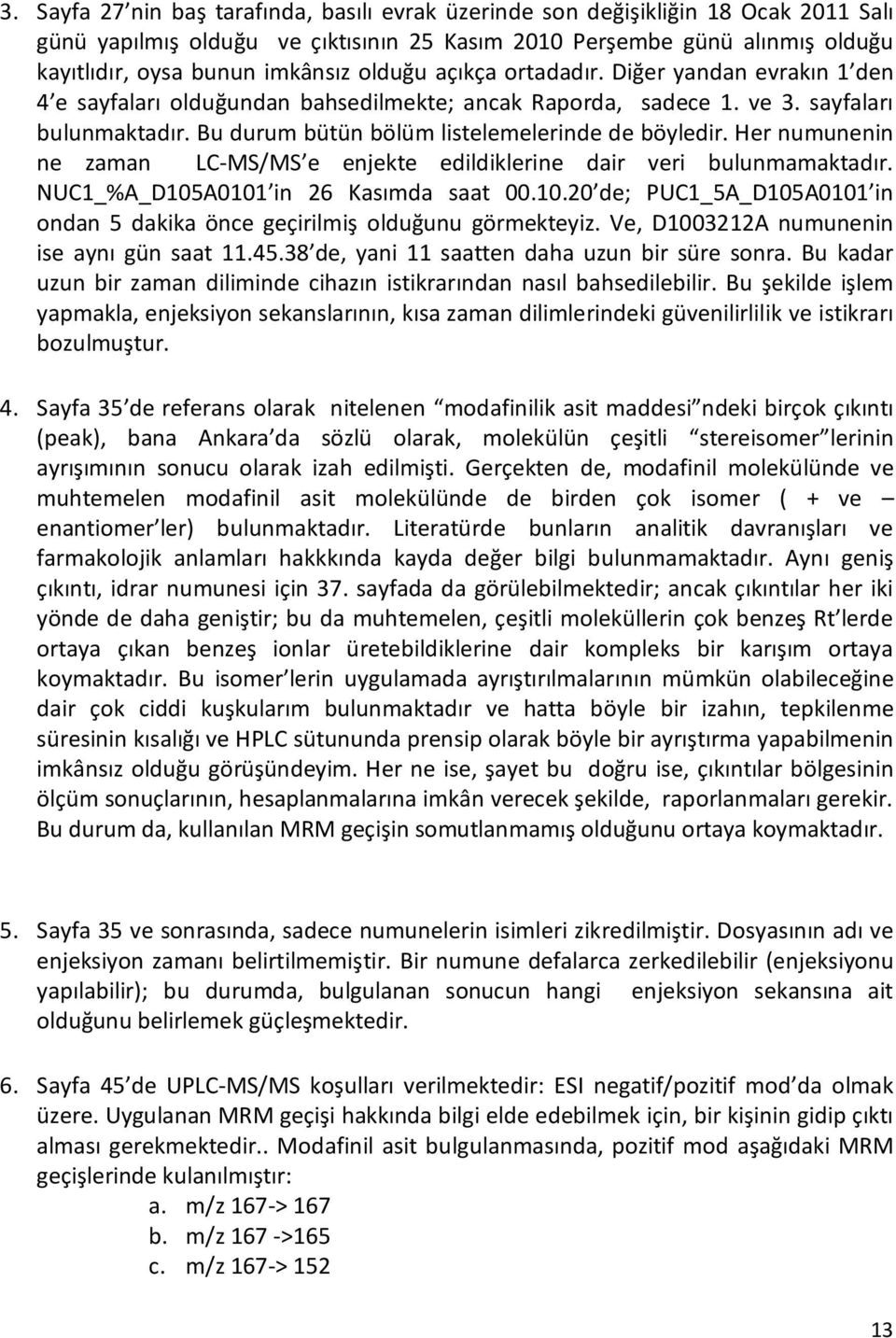 Her numunenin ne zaman LC-MS/MS e enjekte edildiklerine dair veri bulunmamaktadır. NUC1_%A_D105A0101 in 26 Kasımda saat 00.10.20 de; PUC1_5A_D105A0101 in ondan 5 dakika önce geçirilmiş olduğunu görmekteyiz.