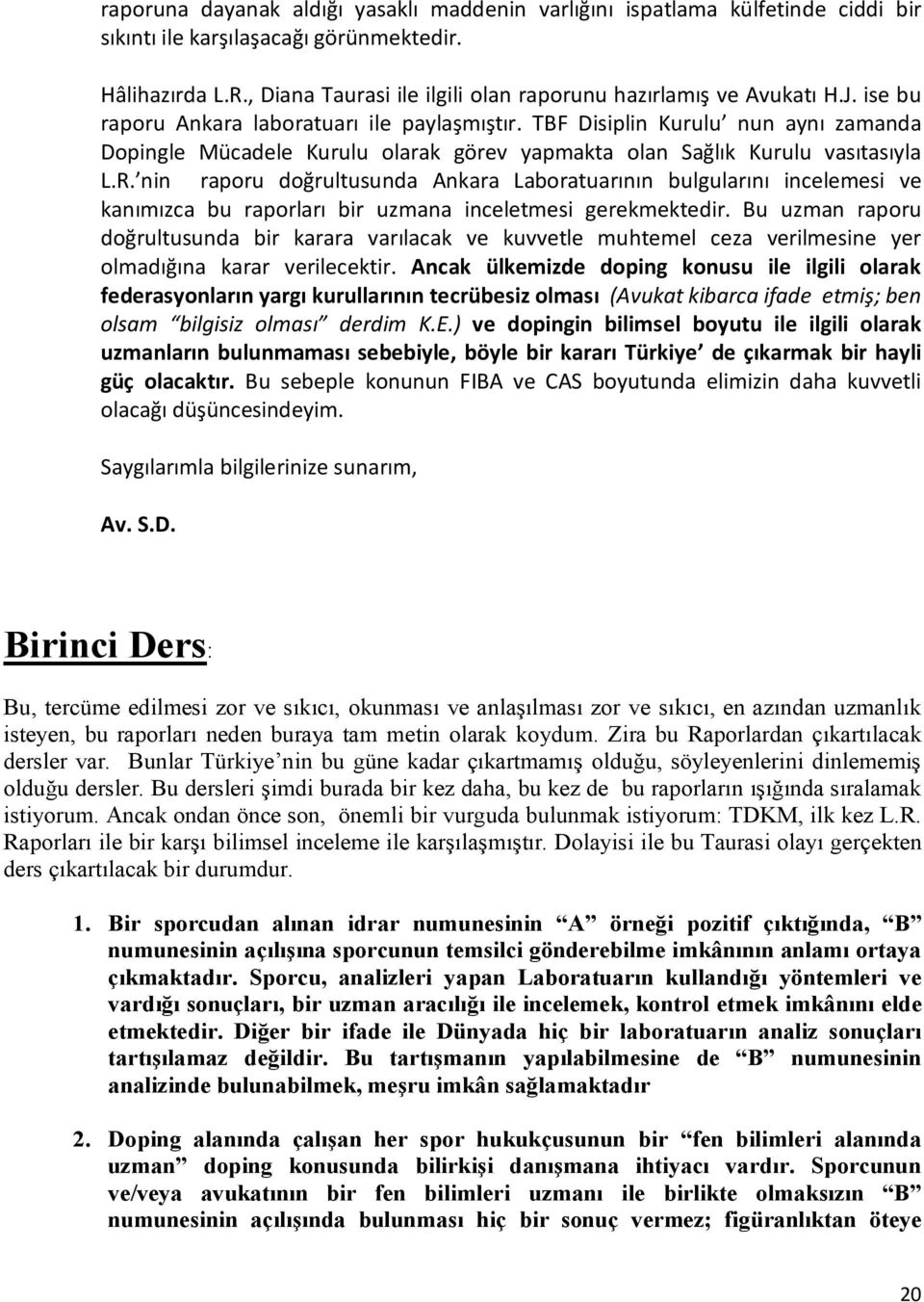 TBF Disiplin Kurulu nun aynı zamanda Dopingle Mücadele Kurulu olarak görev yapmakta olan Sağlık Kurulu vasıtasıyla L.R.