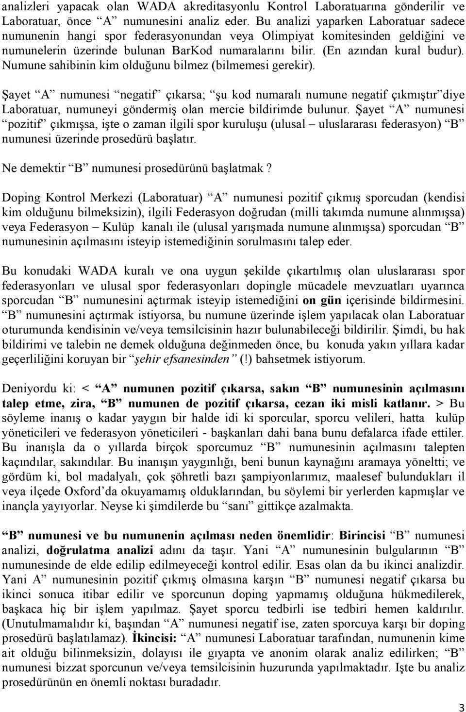 Numune sahibinin kim olduğunu bilmez (bilmemesi gerekir). Şayet A numunesi negatif çıkarsa; şu kod numaralı numune negatif çıkmıştır diye Laboratuar, numuneyi göndermiş olan mercie bildirimde bulunur.