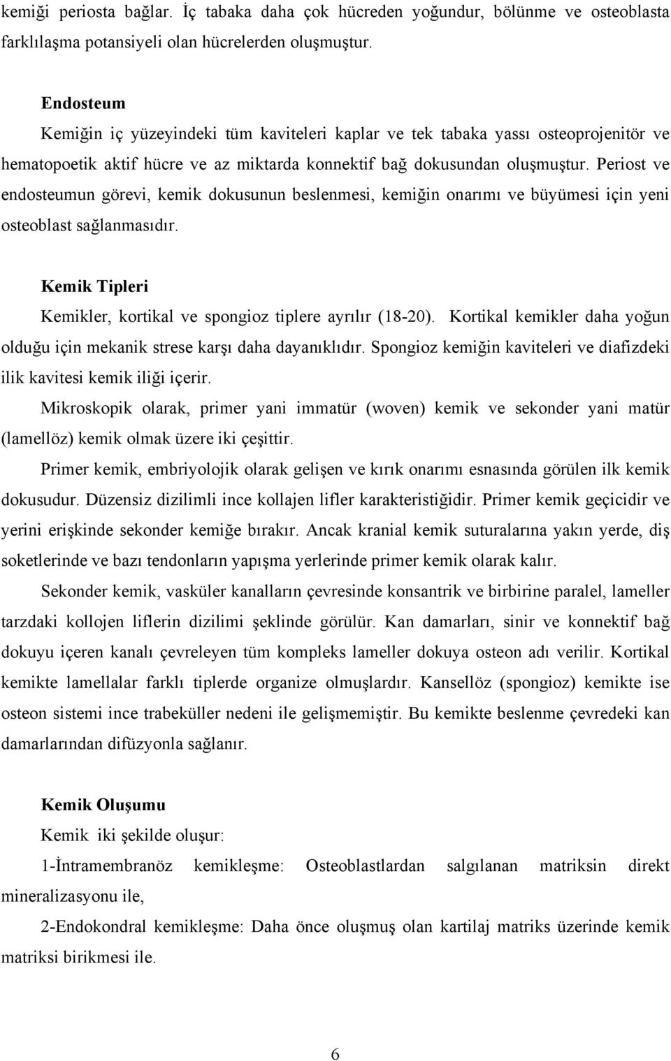 Periost ve endosteumun görevi, kemik dokusunun beslenmesi, kemiğin onarımı ve büyümesi için yeni osteoblast sağlanmasıdır. Kemik Tipleri Kemikler, kortikal ve spongioz tiplere ayrılır (18-20).