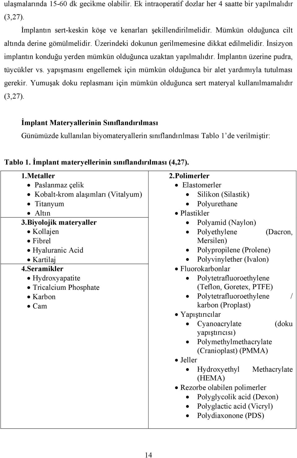 İmplantın üzerine pudra, tüycükler vs. yapışmasını engellemek için mümkün olduğunca bir alet yardımıyla tutulması gerekir.