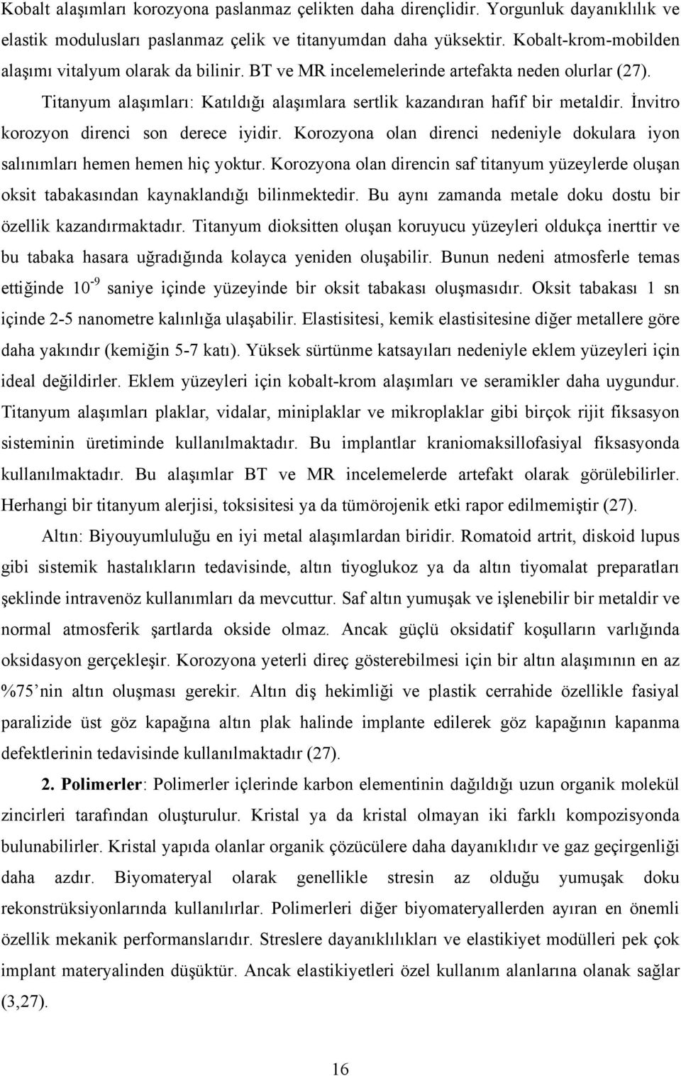 İnvitro korozyon direnci son derece iyidir. Korozyona olan direnci nedeniyle dokulara iyon salınımları hemen hemen hiç yoktur.