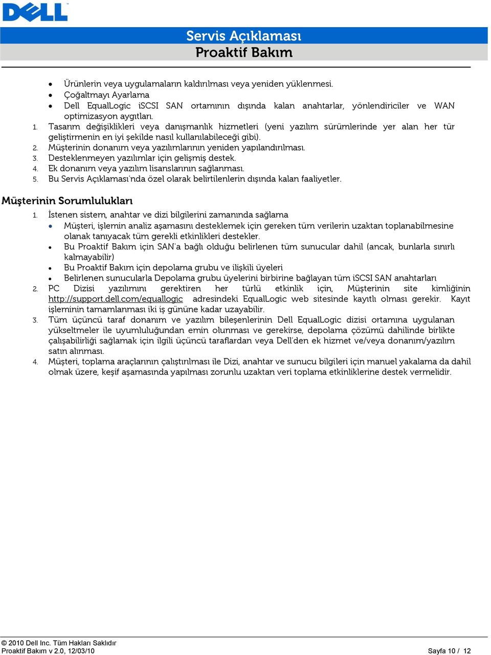 Müşterinin donanım veya yazılımlarının yeniden yapılandırılması. 3. Desteklenmeyen yazılımlar için gelişmiş destek. 4. Ek donanım veya yazılım lisanslarının sağlanması. 5.