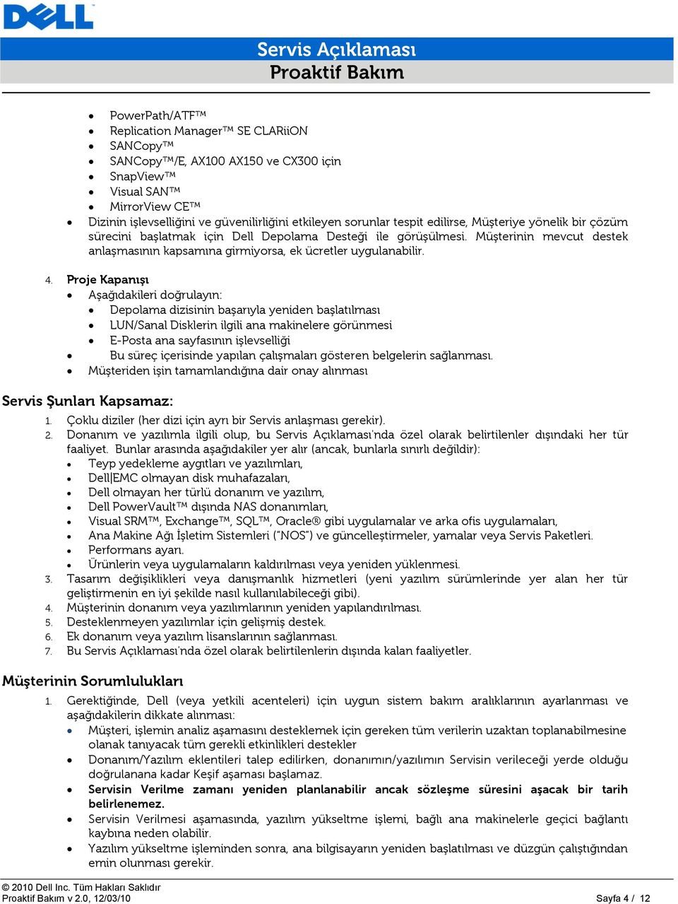 Proje Kapanışı Aşağıdakileri doğrulayın: Depolama dizisinin başarıyla yeniden başlatılması LUN/Sanal Disklerin ilgili ana makinelere görünmesi E-Posta ana sayfasının işlevselliği Bu süreç içerisinde