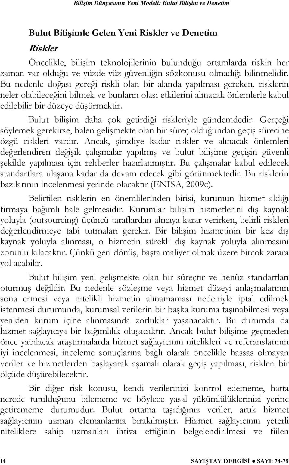 Bulut bilişim daha çok getirdiği riskleriyle gündemdedir. Gerçeği söylemek gerekirse, halen gelişmekte olan bir süreç olduğundan geçiş sürecine özgü riskleri vardır.