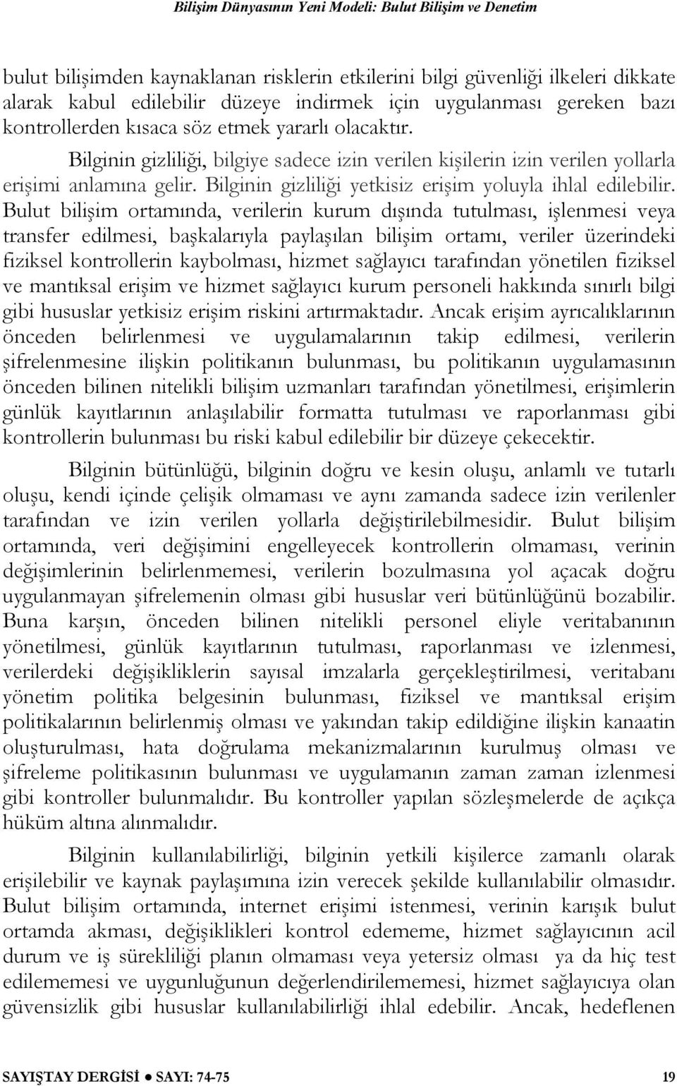 Bulut bilişim ortamında, verilerin kurum dışında tutulması, işlenmesi veya transfer edilmesi, başkalarıyla paylaşılan bilişim ortamı, veriler üzerindeki fiziksel kontrollerin kaybolması, hizmet