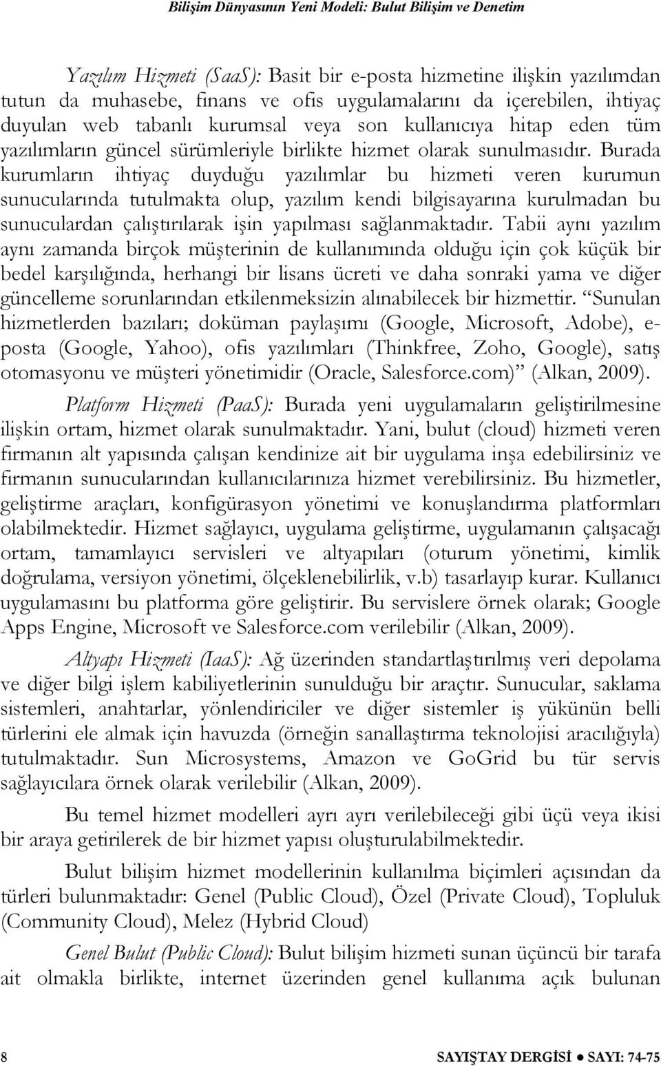 Burada kurumların ihtiyaç duyduğu yazılımlar bu hizmeti veren kurumun sunucularında tutulmakta olup, yazılım kendi bilgisayarına kurulmadan bu sunuculardan çalıştırılarak işin yapılması