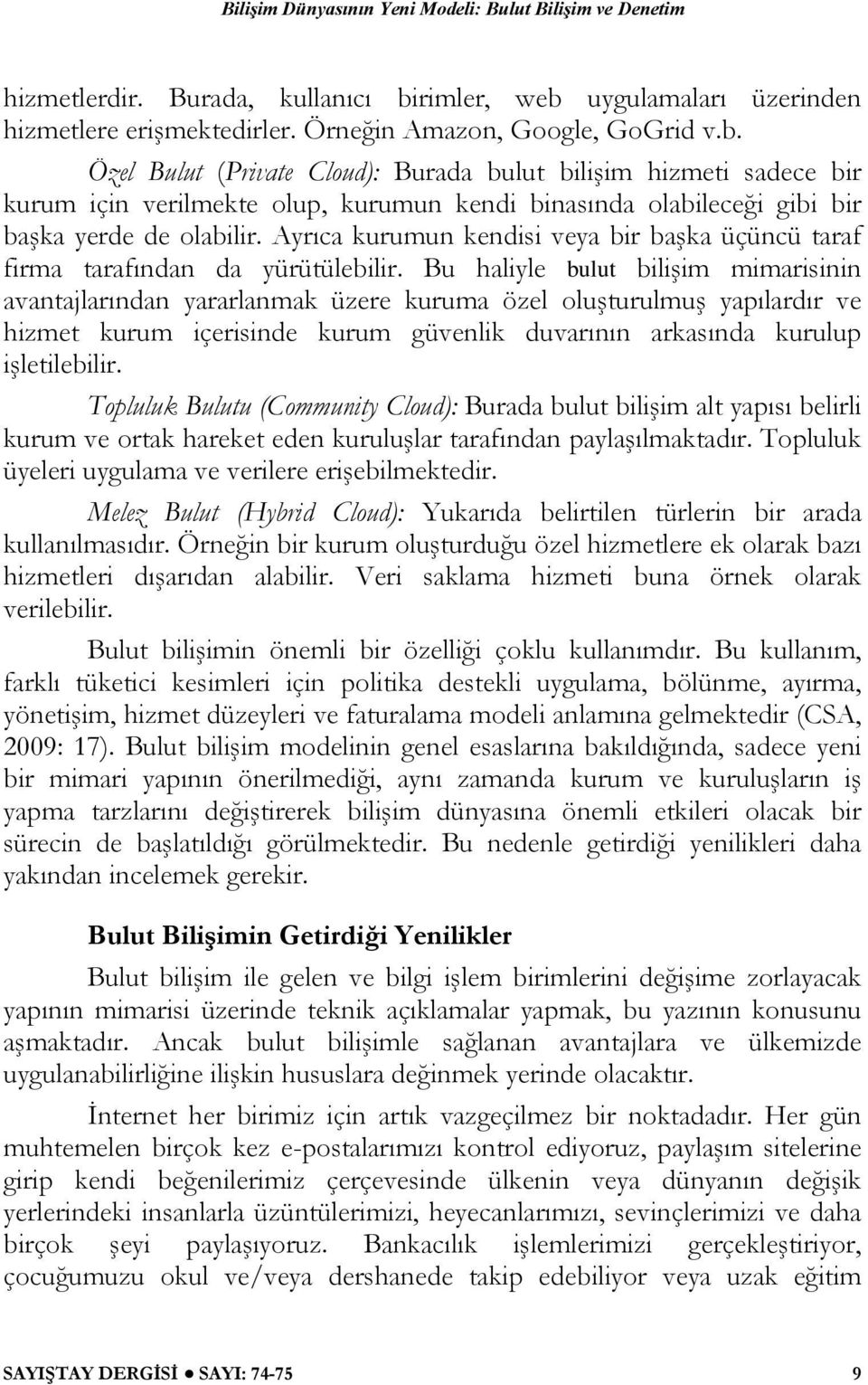 Bu haliyle bulut bilişim mimarisinin avantajlarından yararlanmak üzere kuruma özel oluşturulmuş yapılardır ve hizmet kurum içerisinde kurum güvenlik duvarının arkasında kurulup işletilebilir.